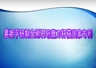 易祖平研制金剛石珩磨刀桿獲國家專利